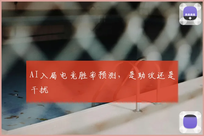 AI入局电竞胜率预测,是助攻还是干扰