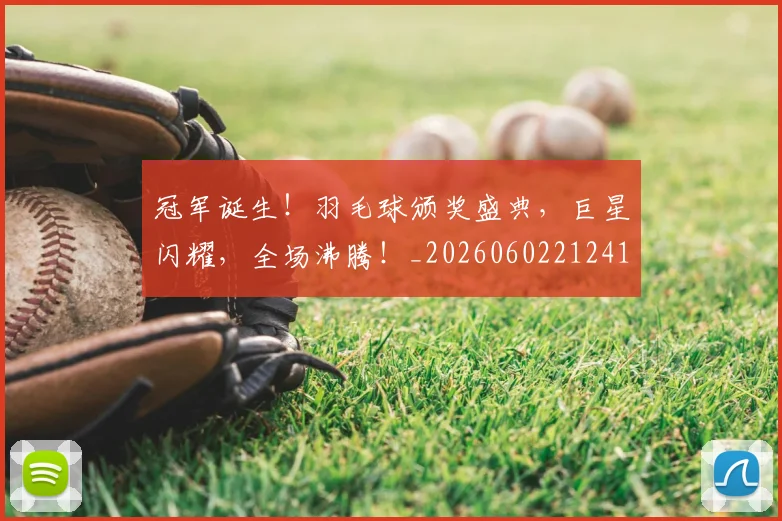 冠军诞生!羽毛球颁奖盛典,巨星闪耀,全场沸腾!_20260602212419_20260704172857