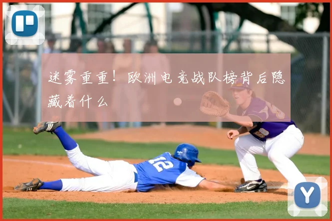 迷雾重重！欧洲电竞战队榜背后隐藏着什么