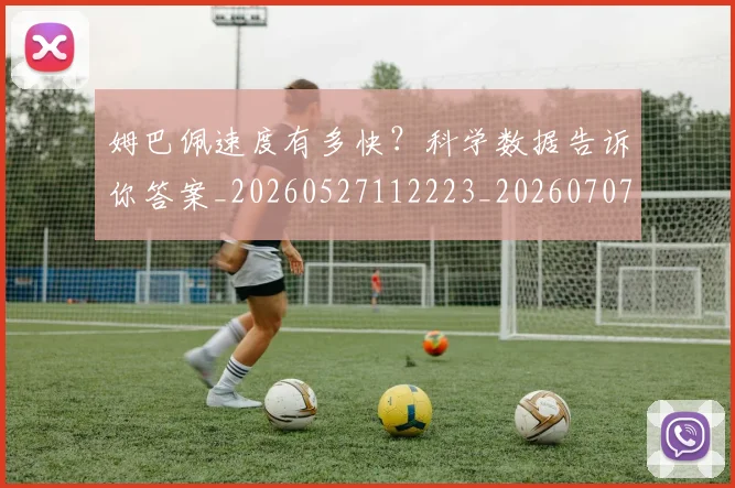 姆巴佩速度有多快？科学数据告诉你答案_20260527112223_20260707142900