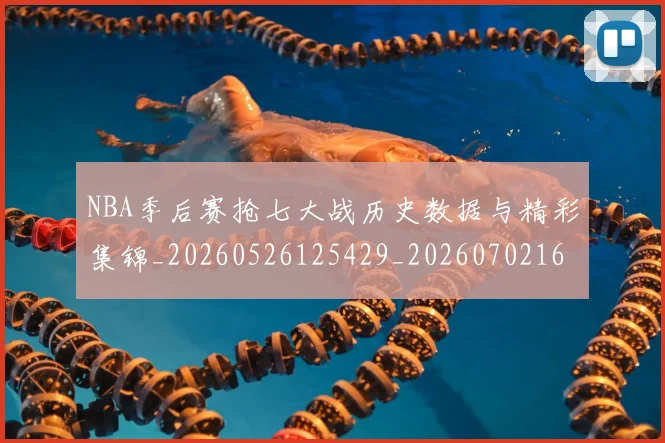 NBA季后赛抢七大战历史数据与精彩集锦_20260526125429_20260702164246