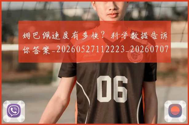 姆巴佩速度有多快?科学数据告诉你答案_20260527112223_20260707142900