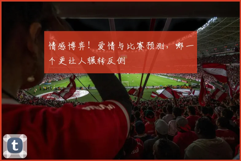 情感博弈！爱情与比赛预测，哪一个更让人辗转反侧