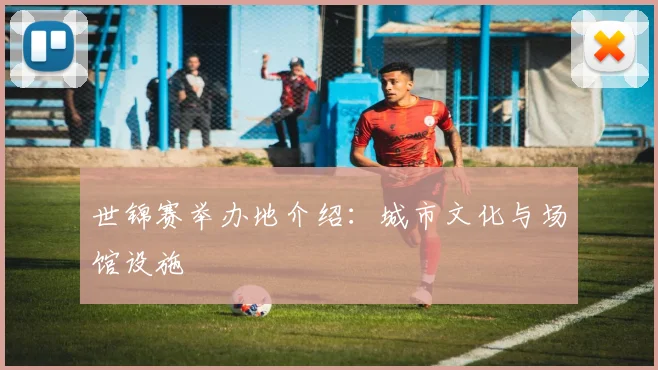 世锦赛举办地介绍：城市文化与场馆设施