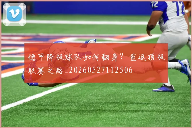 德甲降级球队如何翻身？重返顶级联赛之路_20260527112506