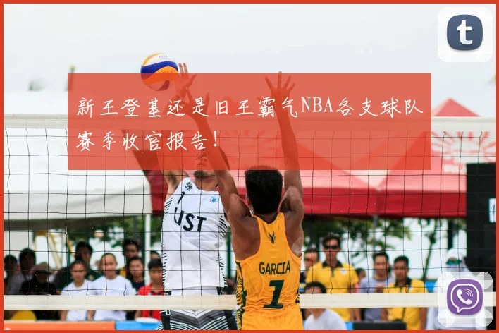 新王登基还是旧王霸气NBA各支球队赛季收官报告！