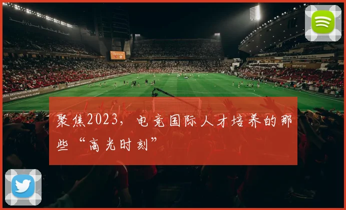 聚焦2023,电竞国际人才培养的那些“高光时刻”