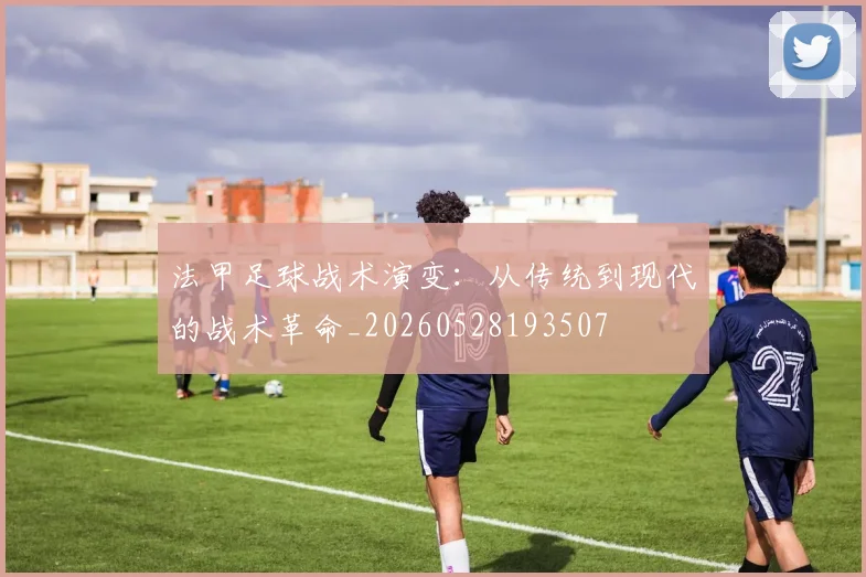 法甲足球战术演变：从传统到现代的战术革命_20260528193507